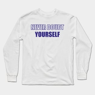 Never doubt yourself Long Sleeve T-Shirt